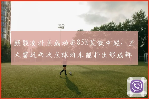 颜骏凌扑点成功率85%笑傲中超，王大雷近两次点球均未能扑出形成鲜明反差