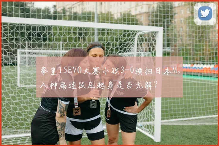 拳皇15EVO大赛小孩3-0横扫日本M，八神庵连段压起身是否无解？