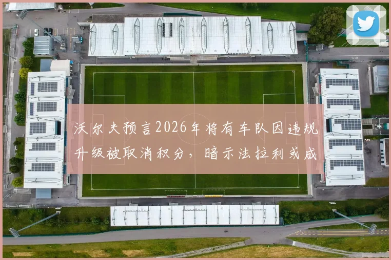 沃尔夫预言2026年将有车队因违规升级被取消积分,暗示法拉利或成首例